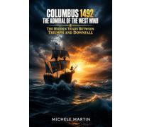 Columbus 1492 - The Admiral of the West Wind: The Hidden Years Between Triumph and Downfall