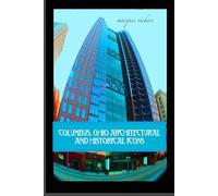 Columbus, Ohio Architectural and Historical Icons: Profile Stories, Design and Innovation
