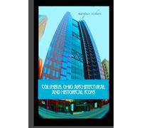 Columbus, Ohio Architectural and Historical Icons: Profile Stories, Design and Innovation