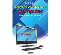 Com’è facile il tuo computer. Manuale per senior