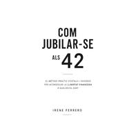 Com jubilar-se als 42: El mètode pràctic d'estalvi i inversió per aconseguir la llibertat financera a qualsevol edat