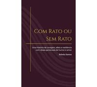 Com Rato ou Sem Rato: Uma história de coragem, afeto e resiliência com doses generosas de humor e amor