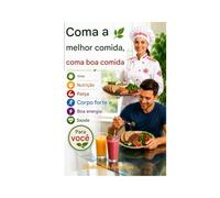 Coma os melhores alimentos, coma bem, dieta, nutrição, força, corpo forte e boa energia para a sua saúde.