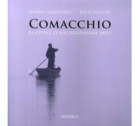 Comacchio. La città e le sue leggendarie valli. [Edizione Italiana e Inglese]
