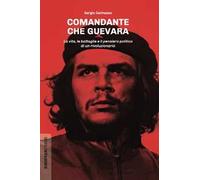 Comandante Che Guevara. La vita, le battaglie e il pensiero politico di un rivoluzionario