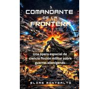 COMANDANTE DE LA FRONTERA: Una ópera espacial de ciencia ficción militar sobre guerras alienígenas.