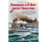 Comandante di U-Boot contro l'Inghilterra. Diario di bordo del comandante del sommergibile tedesco U-28 nei primi due anni della Grande Guerra 1914-1915