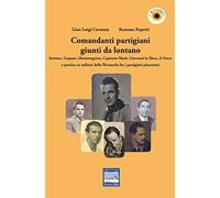 Comandanti partigiani giunti da lontano. Istriano, Gaspare, Montenegrino, Capitano Mack, Giovanni lo Slavo, il Greco e persino ex militari della Wermacht fra i partigiani piacentini