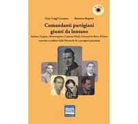 Comandanti partigiani giunti da lontano. Istriano, Gaspare, Montenegrino, Capitano Mack, Giovanni lo Slavo, il Greco e persino ex militari della Wermacht fra i partigiani piacentini