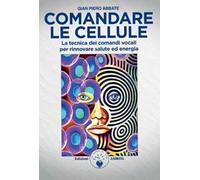 Comandare le cellule. La tecnica dei comandi vocali per rinnovare salute ed energia