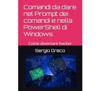 Comandi da dare nel Prompt dei comandi e nella PowerShell di Windows: Come diventare hacker