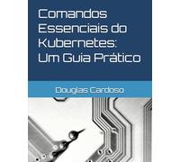 Comandos Essenciais do Kubernetes: Um Guia Prático: Comandos Essenciais do Kubernetes