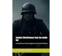 Combat Effectiveness from the Inside Out: Lived Warfare, Tactical Judgment, and Human Resilience