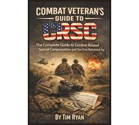 Combat Veterans' Guide to CRSC:: The Complete Guide to Combat Related Special Compensation and Tax-Free Retirement Pay