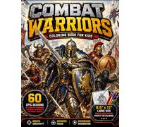 Combat Warriors Coloring Book for Kids: 60 Epic Fighters, Powerful Weapons and Legendary Battle Heroes. Action-Packed Coloring Book for Kids - 60 Fearless Warriors, Swords, and Shields