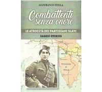 Combattenti senza onore. Le atrocità dei partigiani slavi