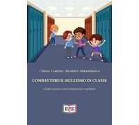 Combattere il bullismo in classe. Guida pratica per insegnanti e genitori