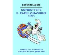 Combattere il Papillomavirus (HPV). Manuale di autodifesa per pazienti alle prime armi