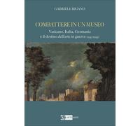 Combattere in un museo. Vaticano, Italia, Germania e il destino d