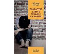 Combattere l’abuso sessuale sui bambini. Chi abusa? Perché? Come curare?