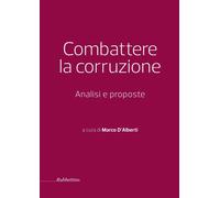 Combattere la corruzione. Analisi e proposte - D'Alberti Marco