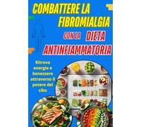 Combattere la Fibromialgia con la Dieta Antinfiammatoria: Ritrova Energia e Benessere attraverso il Potere del Cibo