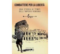 Combattere per la libertà: Una storia ai tempi dell'Impero romano