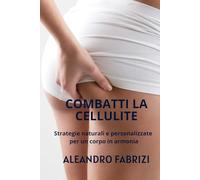 “Combatti la cellulite”: Strategie naturali e personalizzate per un corpo in armonia