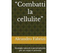 “Combatti la cellulite”: Strategie naturali e personalizzate per un corpo in armonia