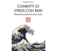 Combatti lo stress con reiki. Manuale pratico di auto-aiuto