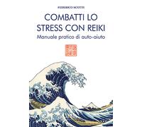 Combatti lo stress con reiki. Manuale pratico di auto-aiuto - Scotti Federico