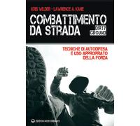 Combattimento da strada. Tecniche di autodifesa e uso appropriato della fo...