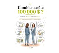 Combien coûte 100 000 $ ?: Transformer un objectif en décision réfléchie (French Edition)