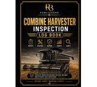 Combine Harvester Inspection Log Book: Professional Inspection Checklist for Preventive Maintenance, Equipment Condition, Deficiency Tracking, Corrective Actions, Safety Checks, and Service Records