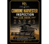 Combine Harvester Inspection Log Book: Professional Inspection Checklist for Preventive Maintenance, Equipment Condition, Deficiency Tracking, Corrective Actions, Safety Checks, and Service Records