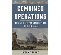 Combined Operations: A Global History of Amphibious and Airborne Warfare