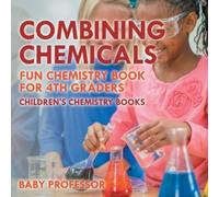 Combining Chemicals - Fun Chemistry Book for 4th Graders Children's (Tascabile)