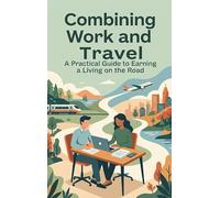 Combining Work and Travel: A Practical Guide to Earning a Living on the Road