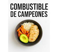 Combustible de Campeones: Guía práctica con recetas, planes semanales y macronutrientes exactos para atletas que buscan ganar fuerza, mejorar su ... -sin dietas restrictivas ni adivinanzas.