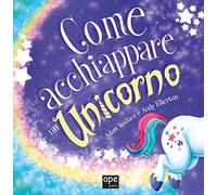 Come acchiappare un unicorno. Ediz. a colori