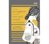 Come accogliere ciò che non può essere cambiato. Un diario per il lutto