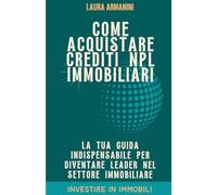 Come acquistare crediti NPL immobiliari e chiudere operazioni a Saldo e stralcio: La tua guida indispensabile per diventare leader nel settore immobiliare