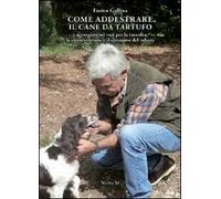 Come addestrare il cane da tartufo e accorgimenti vari per la raccolta, la conservazione e il consumo del tubero