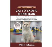 Come addestrare il tuo gatto Exotic Shorthair: La guida essenziale all'obbedienza, alle abitudini della lettiera e ai giochi di arricchimento per crescere un compagno felino adatto alla famiglia