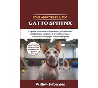 Come addestrare il tuo gatto Sphynx: La guida essenziale all'obbedienza, alle abitudini della lettiera e ai giochi di arricchimento per crescere un compagno felino intelligente