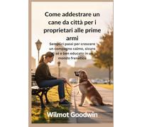 Come addestrare un cane da città per i proprietari alle prime armi: Semplici passi per crescere un compagno calmo, sicuro di sé e ben educato in un mondo frenetico