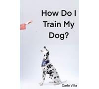 Come addestro il mio cane? Una guida rapida a tutto ciò che te - NUOVO...