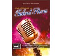 Come affrontare un talent show. Guida pratica e completa per prepararti alla tua grande occasione. Con aggiornamento online