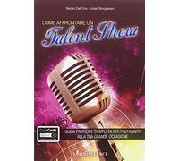 Come affrontare un talent show. Guida pratica e completa per prepararti alla tua grande occasione. Con aggiornamento online