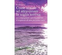 Libri Bertaina Ivo - Come Aiutare Ad Attraversare La Soglia Terrena: Accompagnar